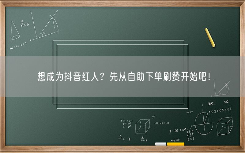 想成为抖音红人？先从自助下单刷赞开始吧！