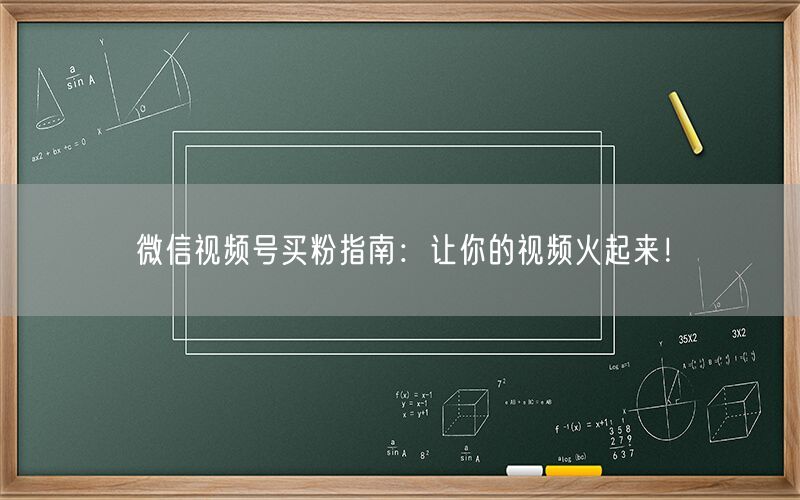 微信视频号买粉指南：让你的视频火起来！