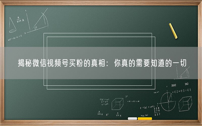 揭秘微信视频号买粉的真相：你真的需要知道的一切